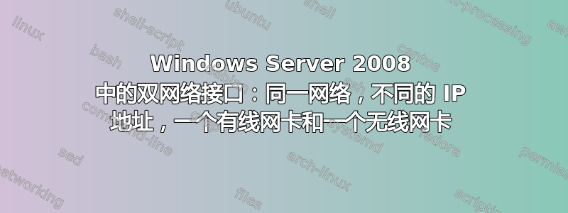 Windows Server 2008 中的双网络接口：同一网络，不同的 IP 地址，一个有线网卡和一个无线网卡