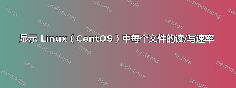 显示 Linux（CentOS）中每个文件的读/写速率