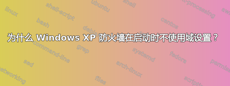 为什么 Windows XP 防火墙在启动时不使用域设置？