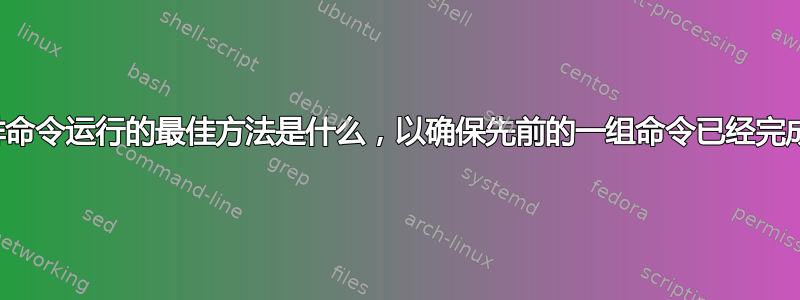 安排命令运行的最佳方法是什么，以确保先前的一组命令已经完成？