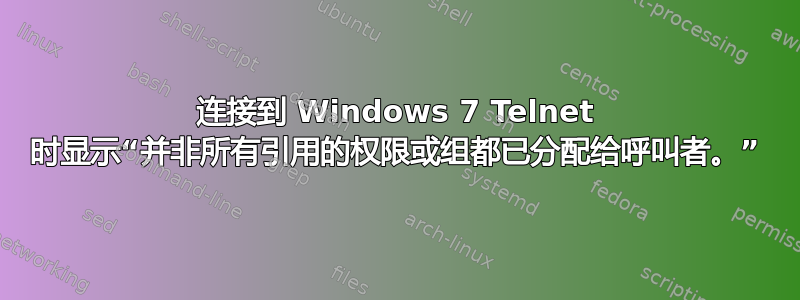 连接到 Windows 7 Telnet 时显示“并非所有引用的权限或组都已分配给呼叫者。”