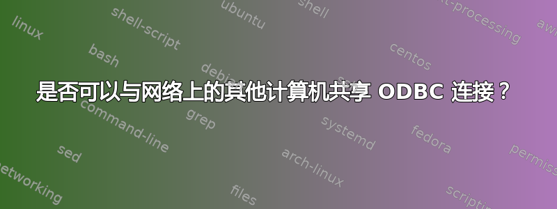 是否可以与网络上的其他计算机共享 ODBC 连接？