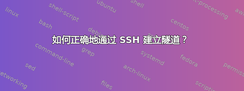 如何正确地通过 SSH 建立隧道？