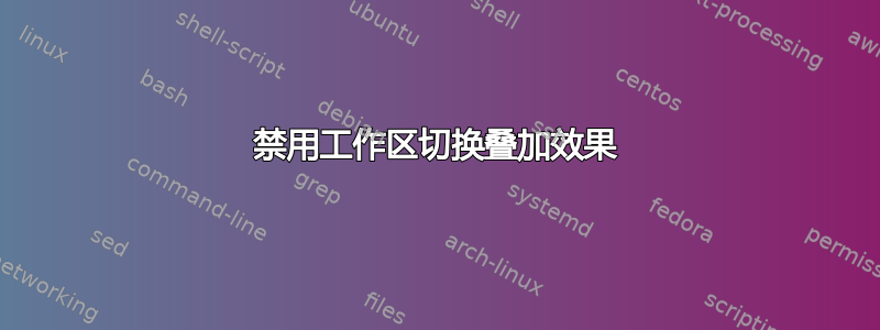 禁用工作区切换叠加效果