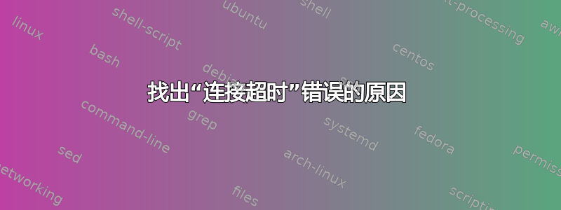 找出“连接超时”错误的原因