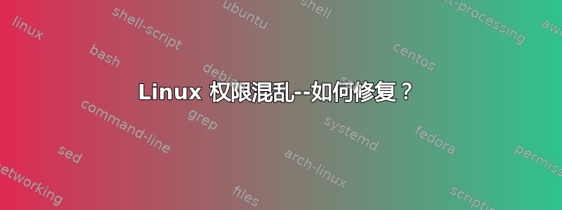 Linux 权限混乱--如何修复？