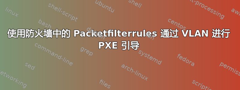 使用防火墙中的 Packetfilterrules 通过 VLAN 进行 PXE 引导