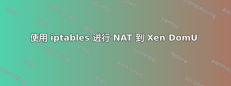 使用 iptables 进行 NAT 到 Xen DomU