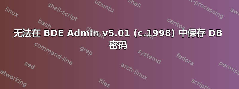 无法在 BDE Admin v5.01 (c.1998) 中保存 DB 密码