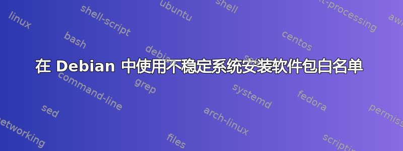 在 Debian 中使用不稳定系统安装软件包白名单