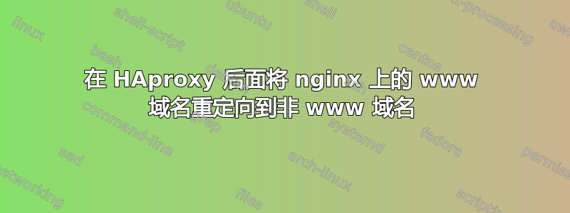 在 HAproxy 后面将 nginx 上的 www 域名重定向到非 www 域名