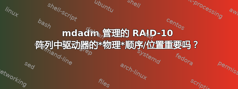 mdadm 管理的 RAID-10 阵列中驱动器的*物理*顺序/位置重要吗？