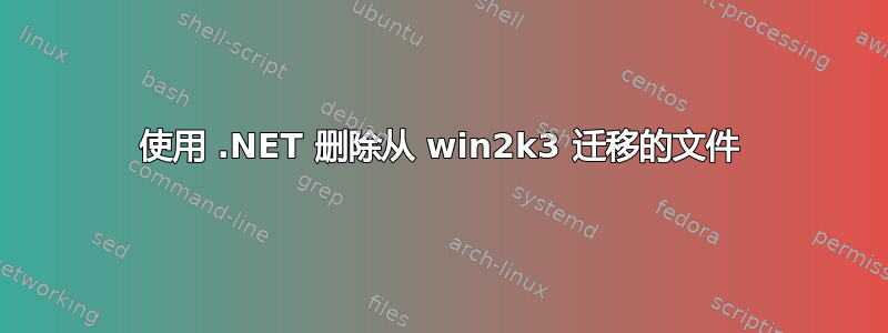 使用 .NET 删除从 win2k3 迁移的文件