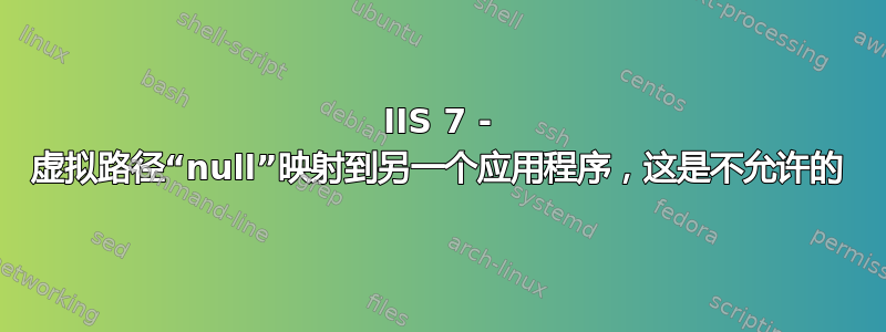 IIS 7 - 虚拟路径“null”映射到另一个应用程序，这是不允许的