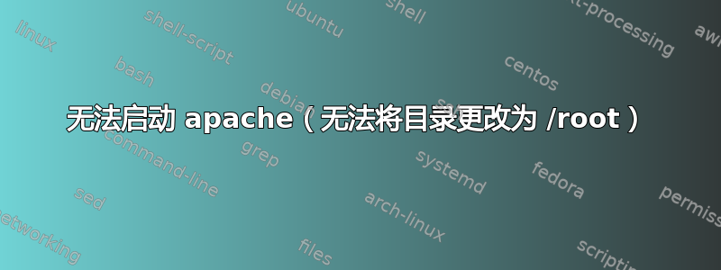 无法启动 apache（无法将目录更改为 /root）