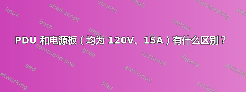 PDU 和电源板（均为 120V、15A）有什么区别？