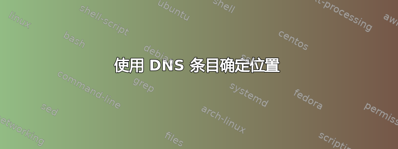 使用 DNS 条目确定位置