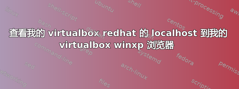 查看我的 virtualbox redhat 的 localhost 到我的 virtualbox winxp 浏览器 