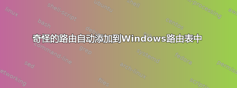 奇怪的路由自动添加到Windows路由表中