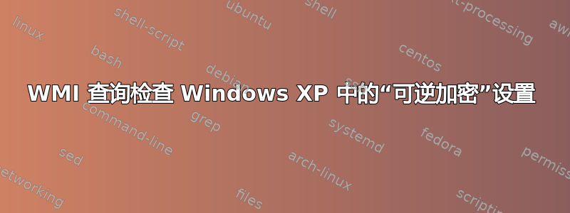 WMI 查询检查 Windows XP 中的“可逆加密”设置