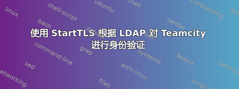 使用 StartTLS 根据 LDAP 对 Teamcity 进行身份验证