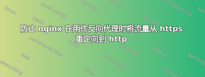 防止 nginx 在用作反向代理时将流量从 https 重定向到 http