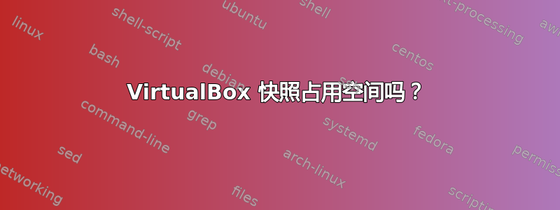 VirtualBox 快照占用空间吗？