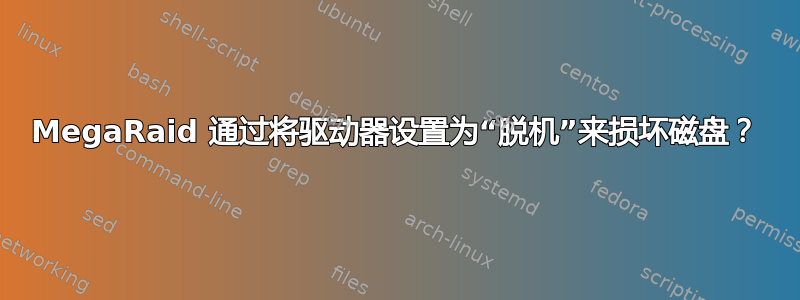 MegaRaid 通过将驱动器设置为“脱机”来损坏磁盘？