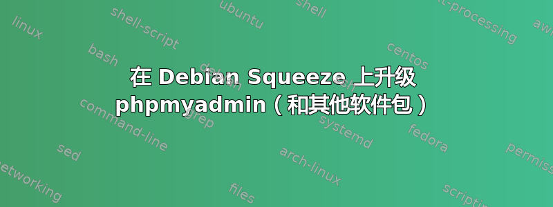 在 Debian Squeeze 上升级 phpmyadmin（和其他软件包）