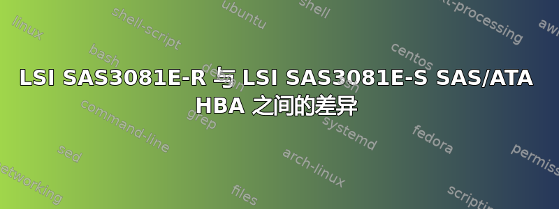 LSI SAS3081E-R 与 LSI SAS3081E-S SAS/ATA HBA 之间的差异