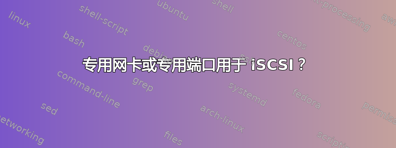 专用网卡或专用端口用于 iSCSI？