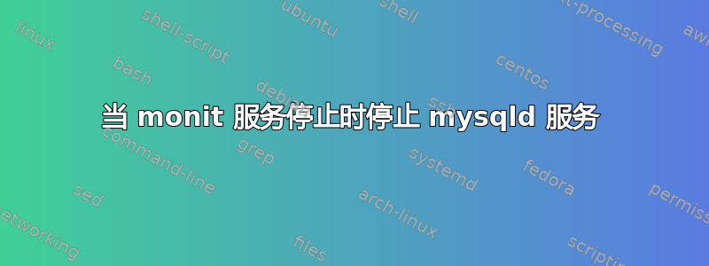 当 monit 服务停止时停止 mysqld 服务