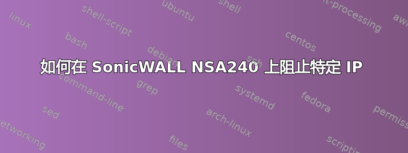 如何在 SonicWALL NSA240 上阻止特定 IP