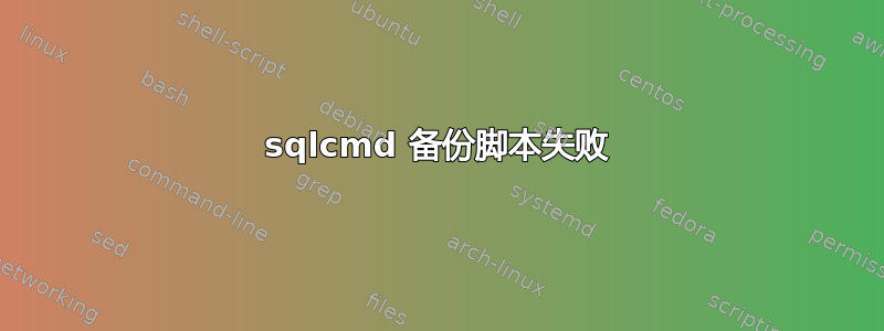 sqlcmd 备份脚本失败