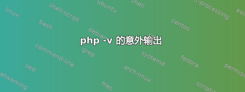 php -v 的意外输出