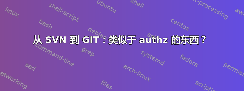 从 SVN 到 GIT：类似于 authz 的东西？