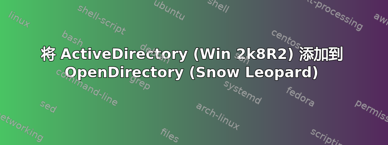 将 ActiveDirectory (Win 2k8R2) 添加到 OpenDirectory (Snow Leopard)