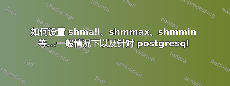 如何设置 shmall、shmmax、shmmin 等...一般情况下以及针对 postgresql