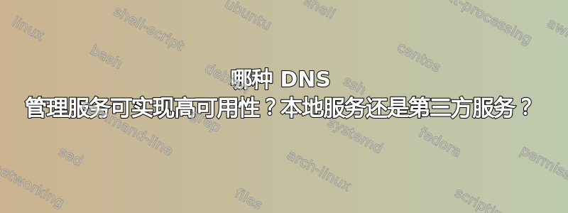 哪种 DNS 管理服务可实现高可用性？本地服务还是第三方服务？