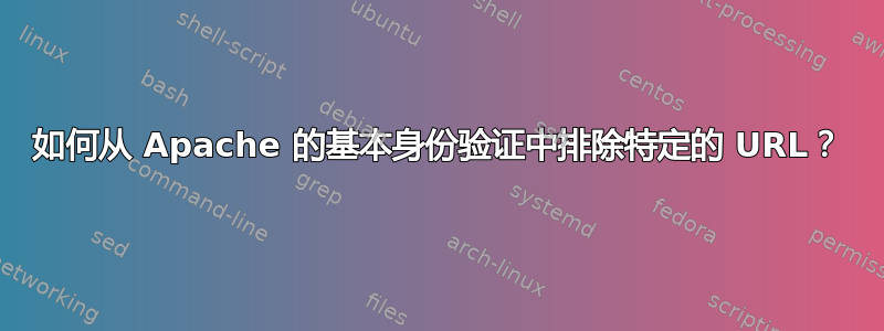 如何从 Apache 的基本身份验证中排除特定的 URL？