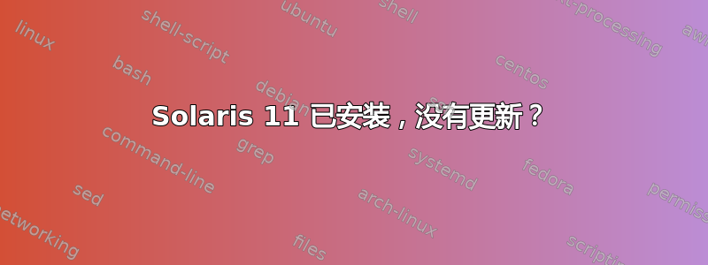 Solaris 11 已安装，没有更新？