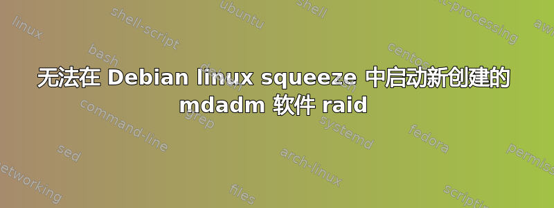 无法在 Debian linux squeeze 中启动新创建的 mdadm 软件 raid