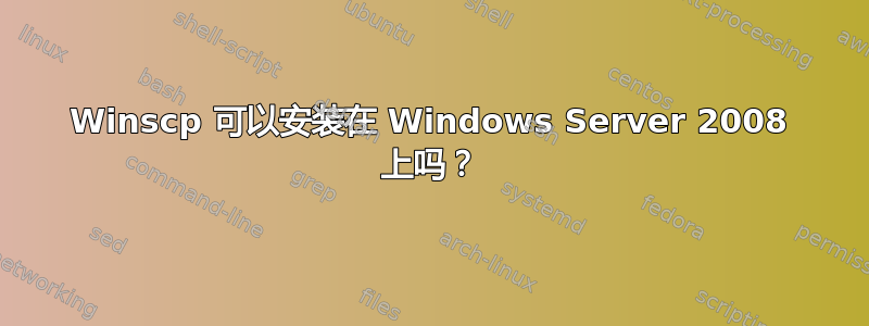 Winscp 可以安装在 Windows Server 2008 上吗？