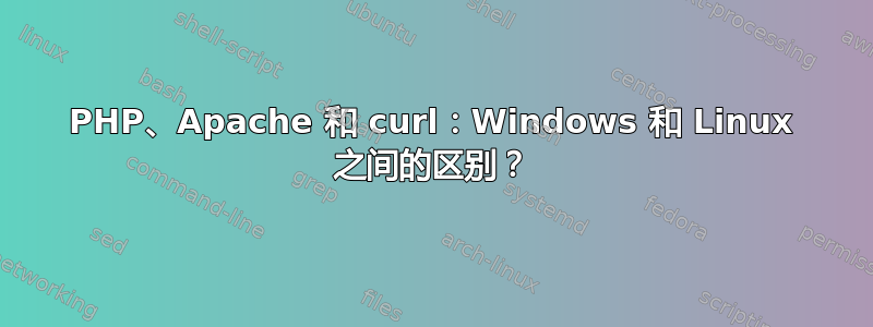 PHP、Apache 和 curl：Windows 和 Linux 之间的区别？