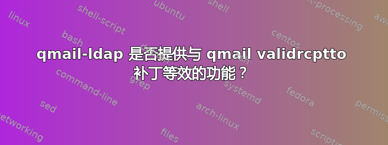 qmail-ldap 是否提供与 qmail validrcptto 补丁等效的功能？