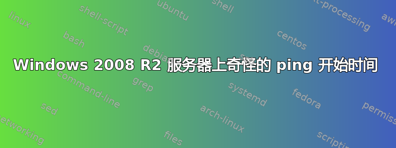 Windows 2008 R2 服务器上奇怪的 ping 开始时间