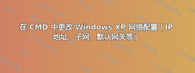 在 CMD 中更改 Windows XP 网络配置（IP 地址、子网、默认网关等）