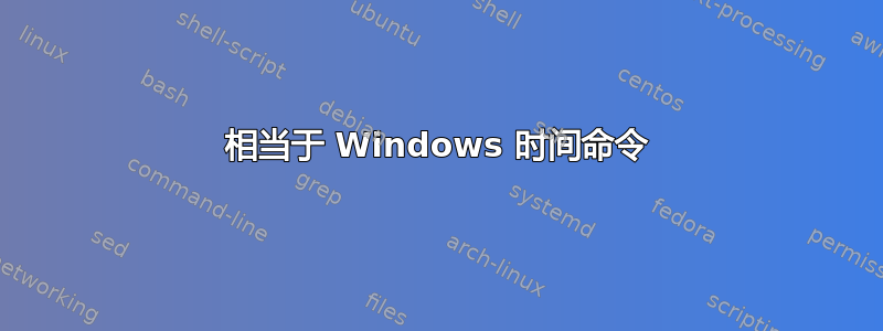 相当于 Windows 时间命令