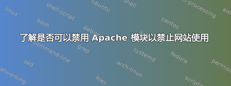 了解是否可以禁用 Apache 模块以禁止网站使用