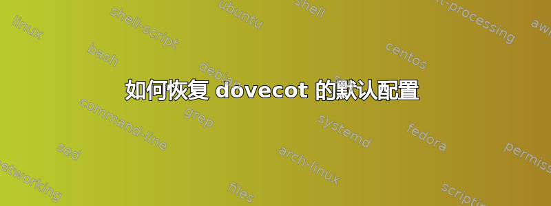 如何恢复 dovecot 的默认配置